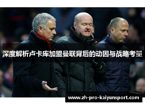 深度解析卢卡库加盟曼联背后的动因与战略考量