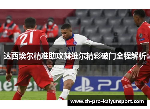 达西埃尔精准助攻赫维尔精彩破门全程解析
