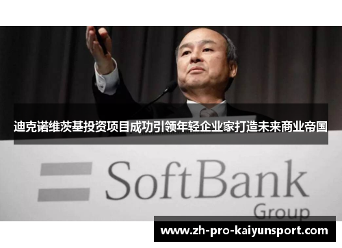 迪克诺维茨基投资项目成功引领年轻企业家打造未来商业帝国