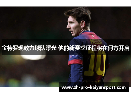 金特罗现效力球队曝光 他的新赛季征程将在何方开启