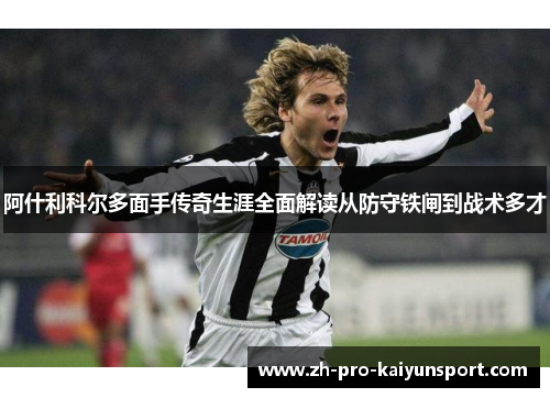 阿什利科尔多面手传奇生涯全面解读从防守铁闸到战术多才