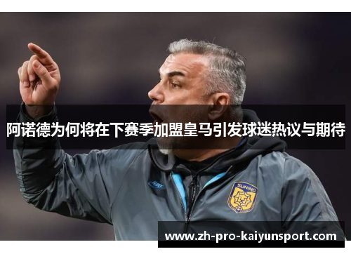 阿诺德为何将在下赛季加盟皇马引发球迷热议与期待 阿诺德为何将在下赛季加盟皇马引发球迷热议与期待
