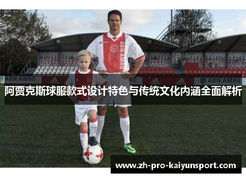 阿贾克斯球服款式设计特色与传统文化内涵全面解析 阿贾克斯球服款式设计特色与传统文化内涵全面解析