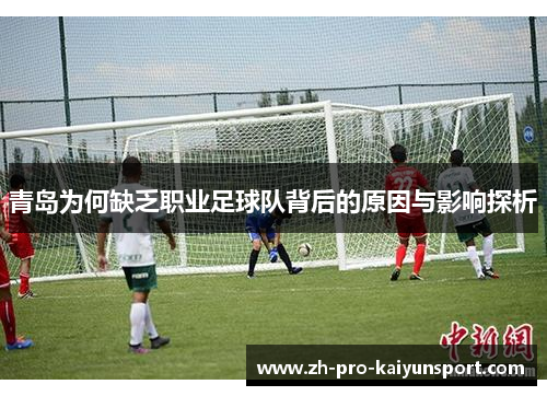 青岛为何缺乏职业足球队背后的原因与影响探析 青岛为何缺乏职业足球队背后的原因与影响探析