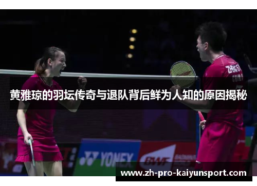 黄雅琼的羽坛传奇与退队背后鲜为人知的原因揭秘