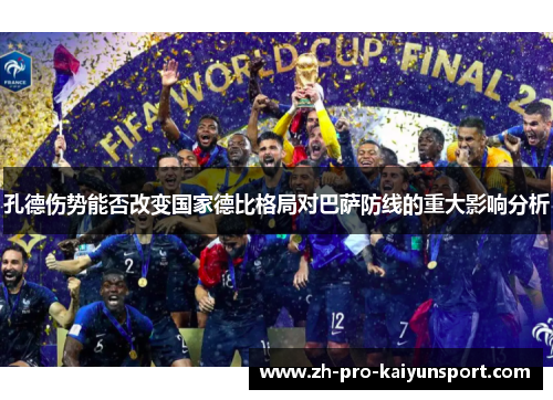 孔德伤势能否改变国家德比格局对巴萨防线的重大影响分析